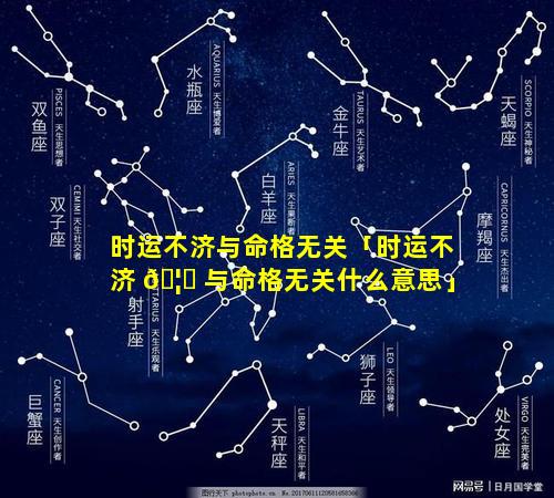 时运不济与命格无关「时运不济 🦍 与命格无关什么意思」